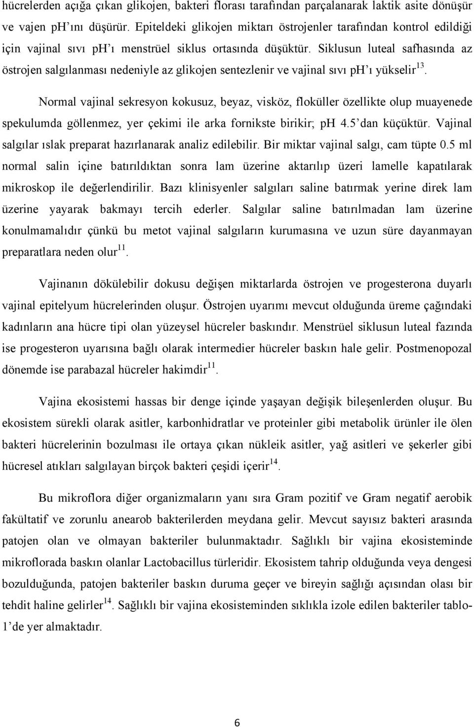 Siklusun luteal safhasında az östrojen salgılanması nedeniyle az glikojen sentezlenir ve vajinal sıvı ph ı yükselir 13.