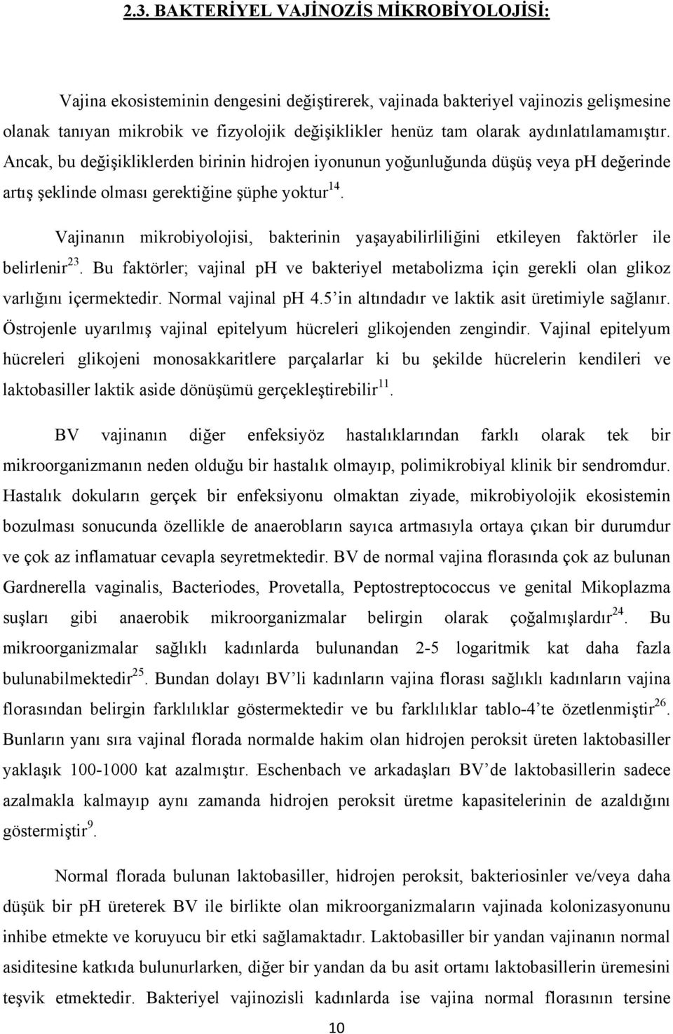 Vajinanın mikrobiyolojisi, bakterinin yaşayabilirliliğini etkileyen faktörler ile belirlenir 23. Bu faktörler; vajinal ph ve bakteriyel metabolizma için gerekli olan glikoz varlığını içermektedir.