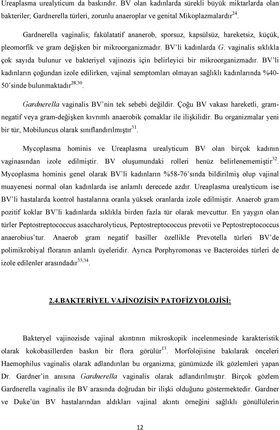 vaginalis sıklıkla çok sayıda bulunur ve bakteriyel vajinozis için belirleyici bir mikroorganizmadır.