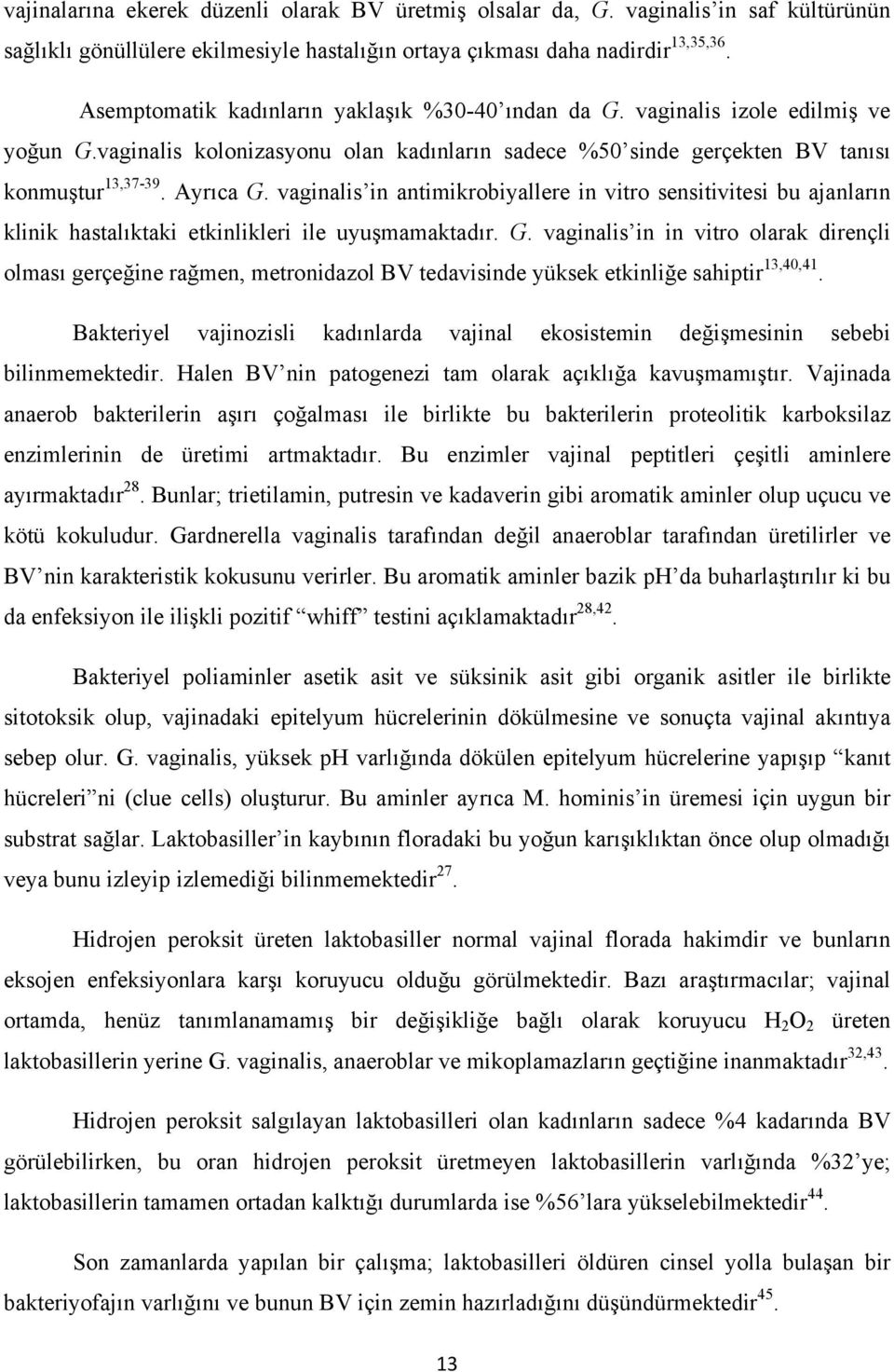 vaginalis in antimikrobiyallere in vitro sensitivitesi bu ajanların klinik hastalıktaki etkinlikleri ile uyuşmamaktadır. G.