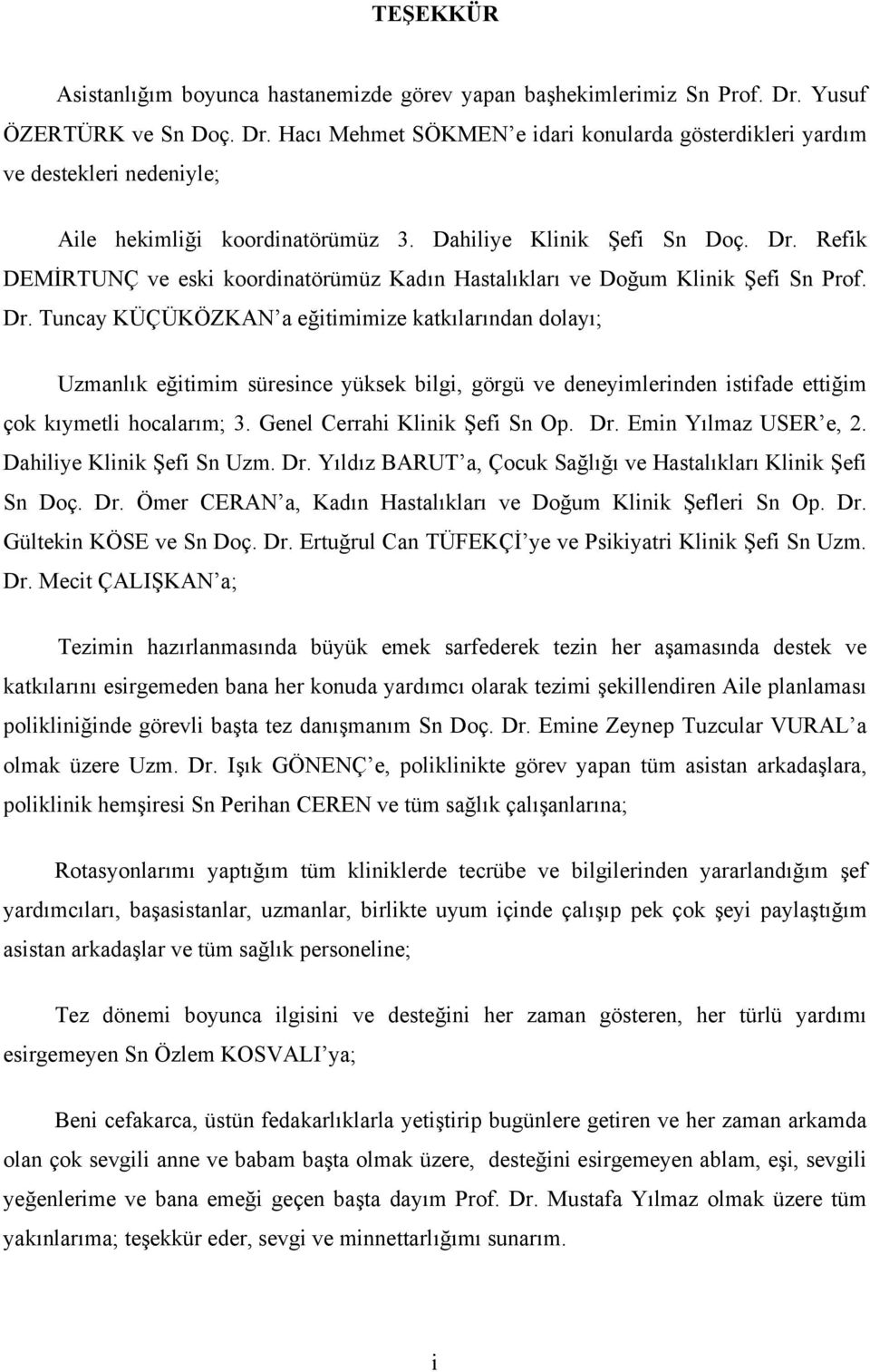 Genel Cerrahi Klinik Şefi Sn Op. Dr. Emin Yılmaz USER e, 2. Dahiliye Klinik Şefi Sn Uzm. Dr. Yıldız BARUT a, Çocuk Sağlığı ve Hastalıkları Klinik Şefi Sn Doç. Dr. Ömer CERAN a, Kadın Hastalıkları ve Doğum Klinik Şefleri Sn Op.