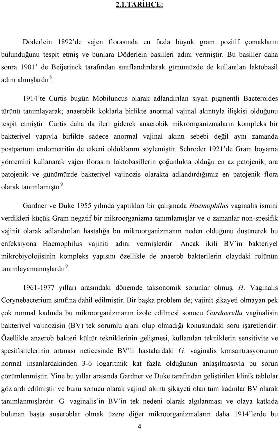 1914 te Curtis bugün Mobiluncus olarak adlandırılan siyah pigmentli Bacteroides türünü tanımlayarak; anaerobik koklarla birlikte anormal vajinal akıntıyla ilişkisi olduğunu tespit etmiştir.