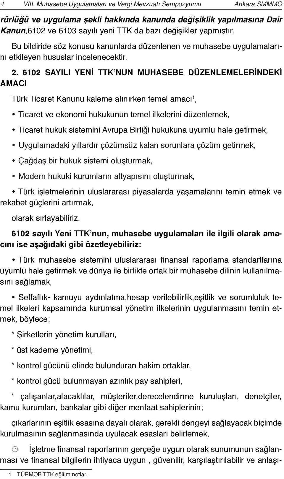 Bu bildiride söz konusu kanunlarda düzenlenen ve muhasebe uygulamalarını etkileyen hususlar incelenecektir. 2.