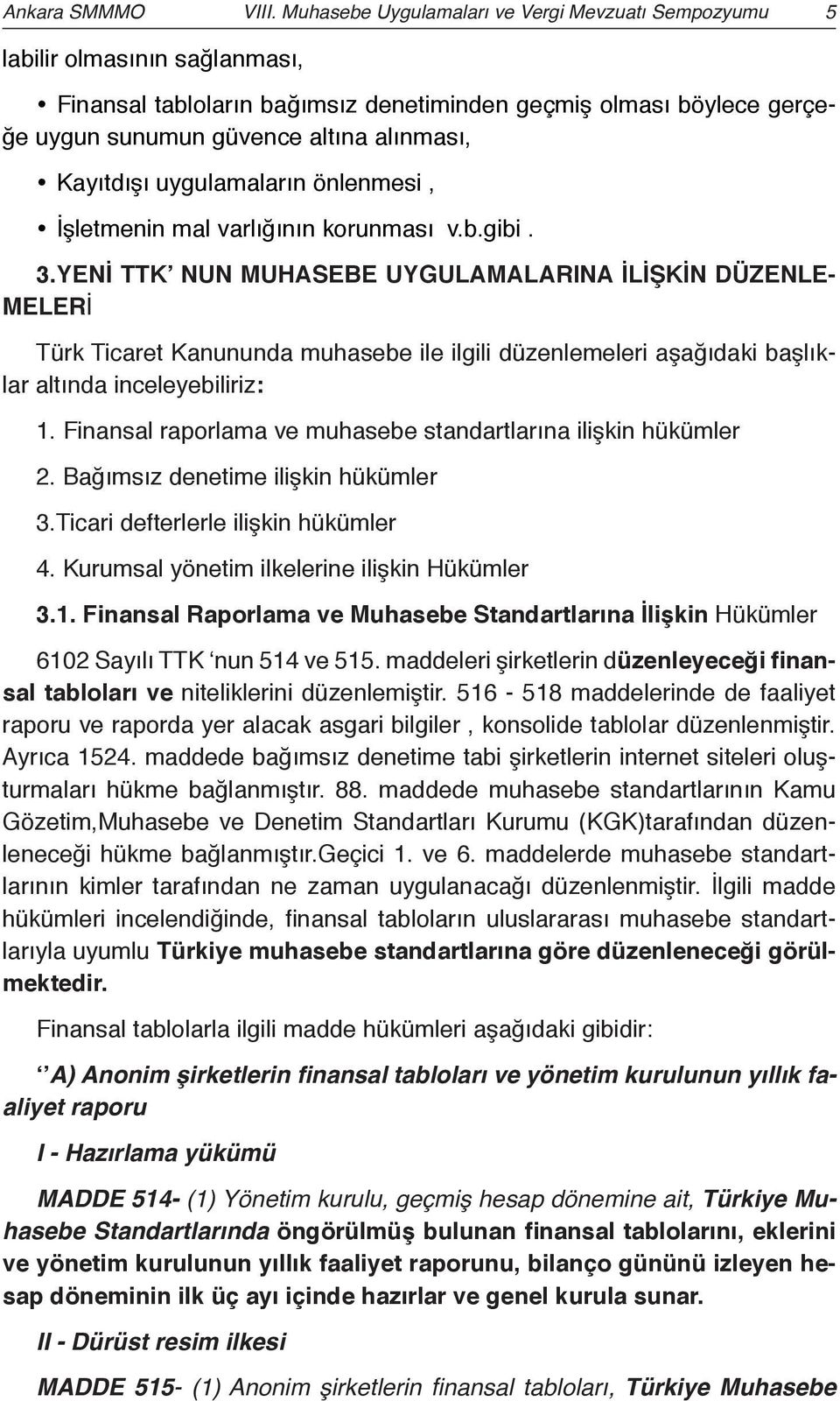 Kayıtdışı uygulamaların önlenmesi, İşletmenin mal varlığının korunması v.b.gibi. 3.