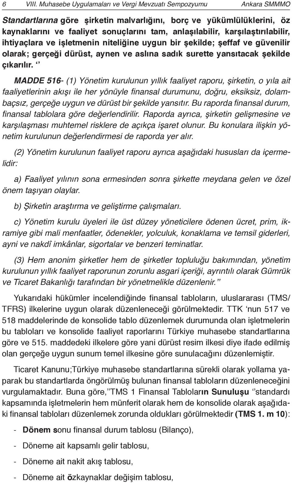 karşılaştırılabilir, ihtiyaçlara ve işletmenin niteliğine uygun bir şekilde; şeffaf ve güvenilir olarak; gerçeği dürüst, aynen ve aslına sadık surette yansıtacak şekilde çıkarılır.