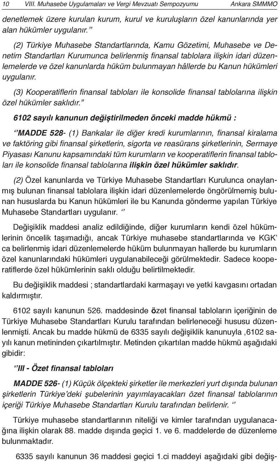 hâllerde bu Kanun hükümleri uygulanır. (3) Kooperatiflerin finansal tabloları ile konsolide finansal tablolarına ilişkin özel hükümler saklıdır.