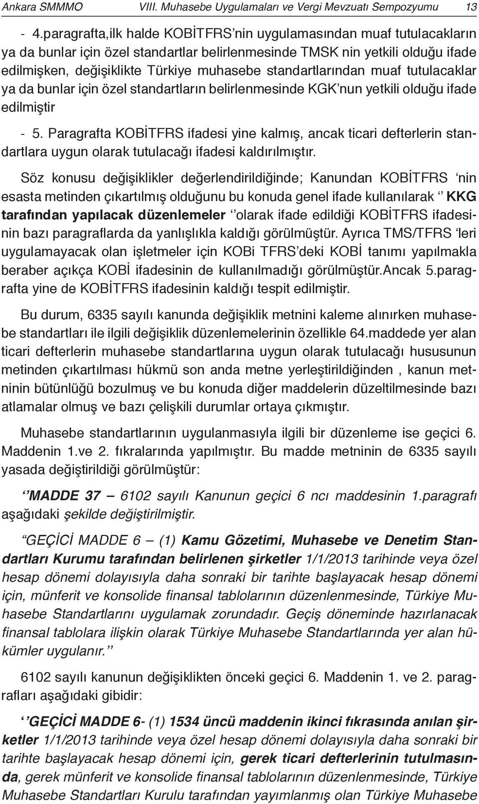 standartlarından muaf tutulacaklar ya da bunlar için özel standartların belirlenmesinde KGK nun yetkili olduğu ifade edilmiştir - 5.