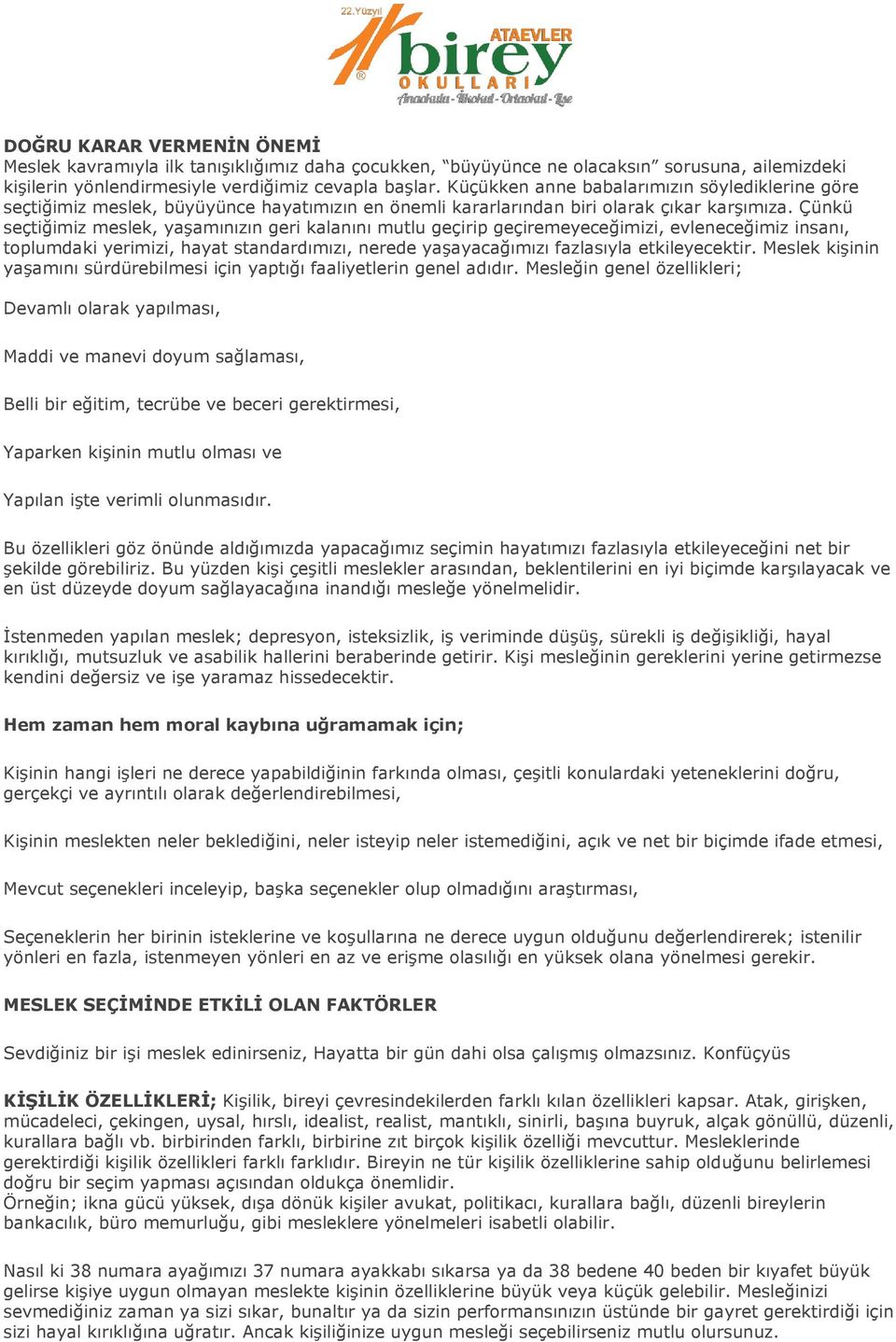 Çünkü seçtiğimiz meslek, yaşamınızın geri kalanını mutlu geçirip geçiremeyeceğimizi, evleneceğimiz insanı, toplumdaki yerimizi, hayat standardımızı, nerede yaşayacağımızı fazlasıyla etkileyecektir.