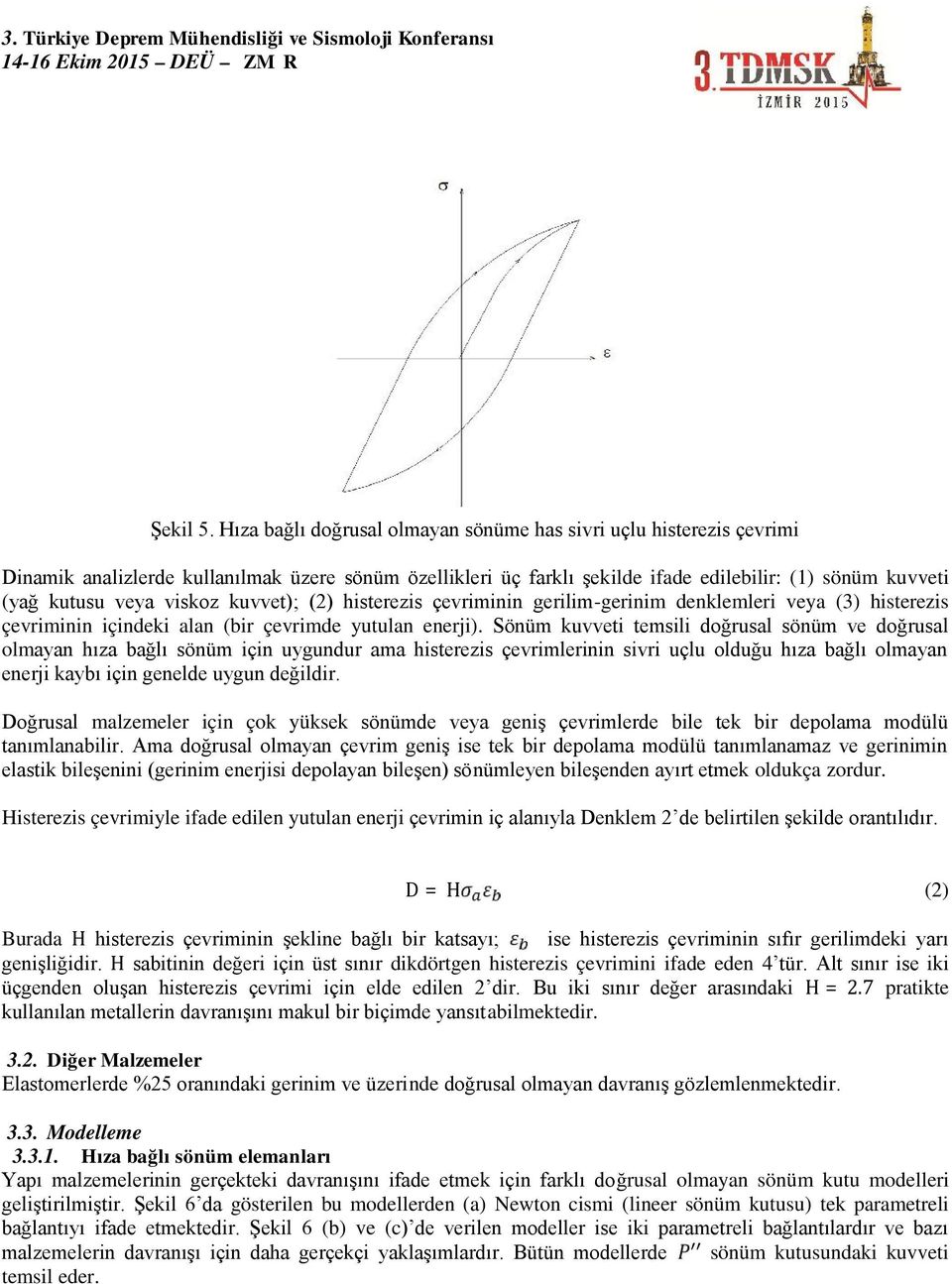 viskoz kuvvet); (2) histerezis çevriminin gerilim -gerinim denklemleri veya (3) histerezis çevriminin içindeki alan (bir çevrimde yutulan enerji).