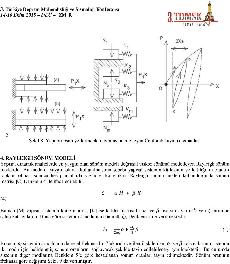 Bu modelin yaygın olarak kullanılmasının sebebi yapısal sistemin kütlesinin ve katılığının orantılı toplamı olması sonucu hesaplamalarda sağladığı kolaylıktır.