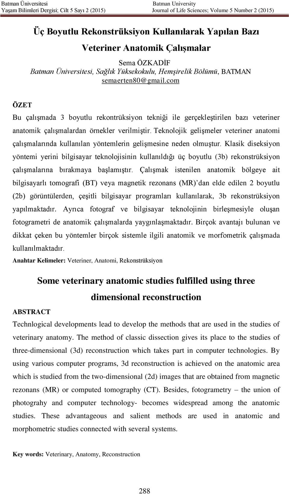 Teknolojik gelişmeler veteriner anatomi çalışmalarında kullanılan yöntemlerin gelişmesine neden olmuştur.