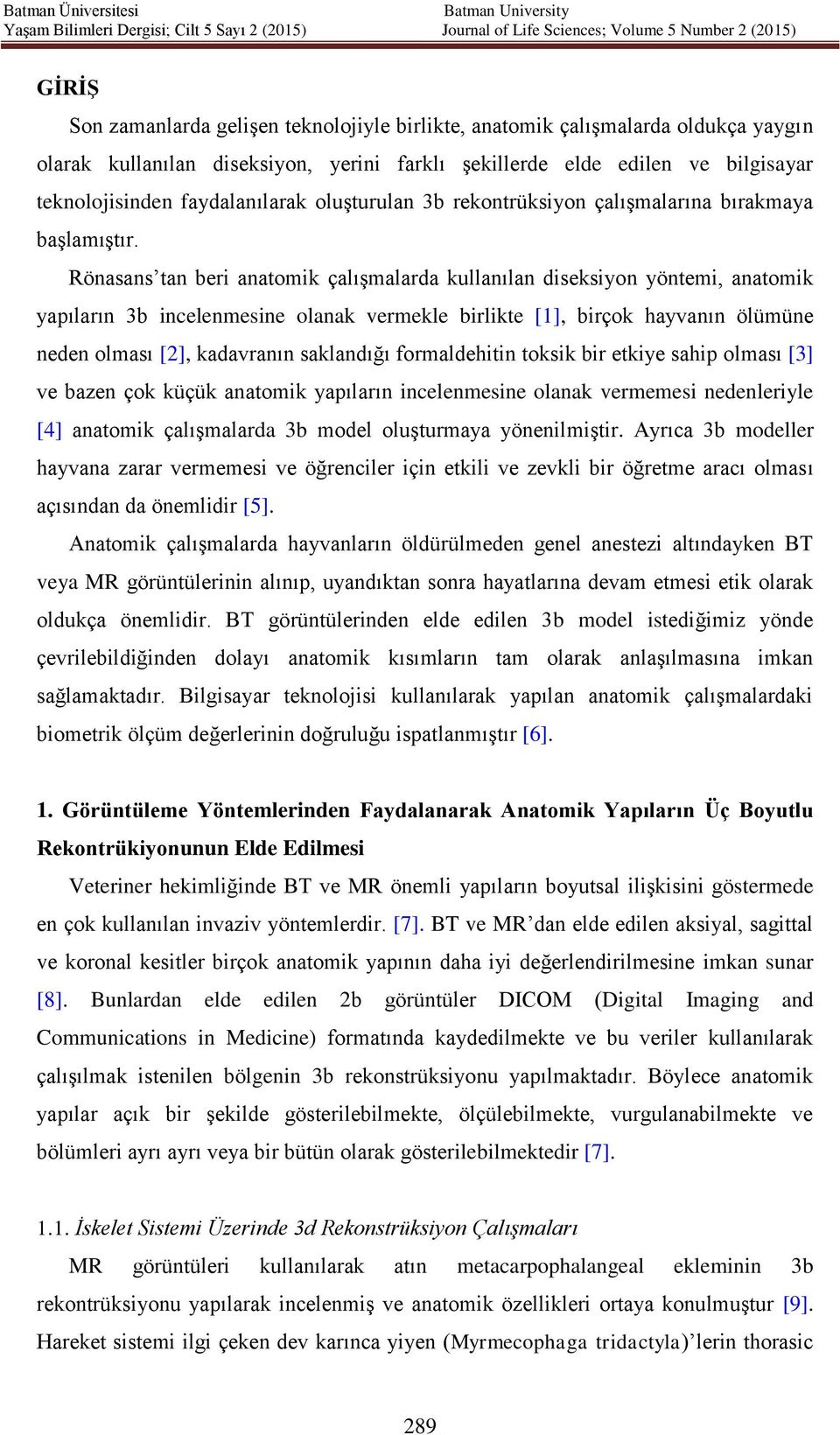 Rönasans tan beri anatomik çalışmalarda kullanılan diseksiyon yöntemi, anatomik yapıların 3b incelenmesine olanak vermekle birlikte [1], birçok hayvanın ölümüne neden olması [2], kadavranın