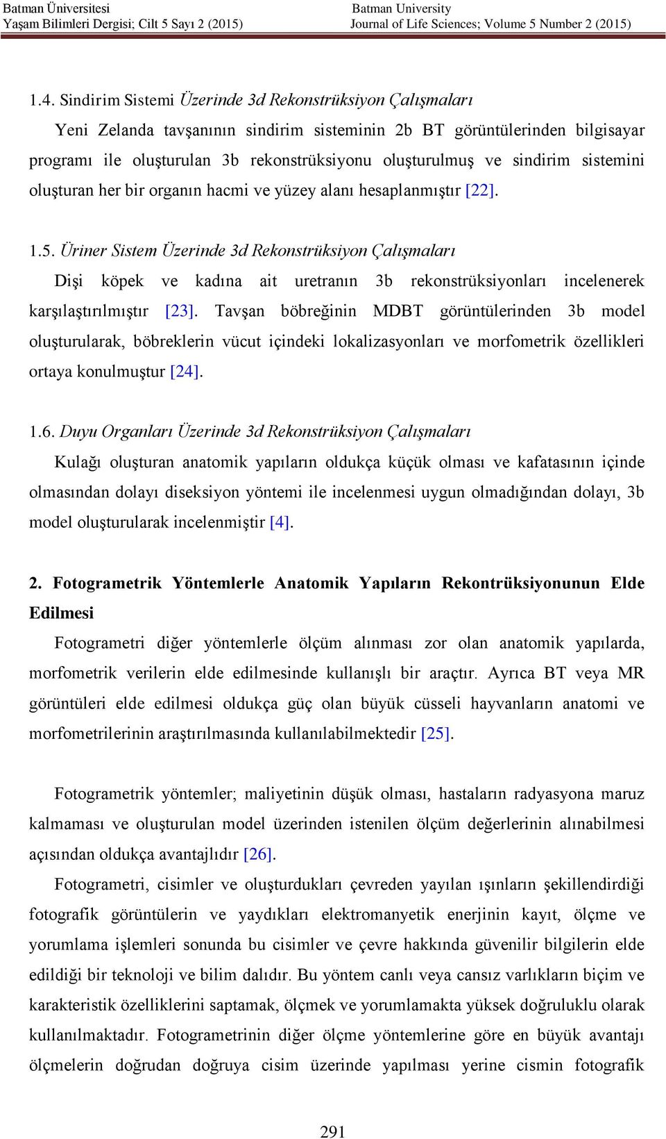 Üriner Sistem Üzerinde 3d Rekonstrüksiyon Çalışmaları Dişi köpek ve kadına ait uretranın 3b rekonstrüksiyonları incelenerek karşılaştırılmıştır [23].