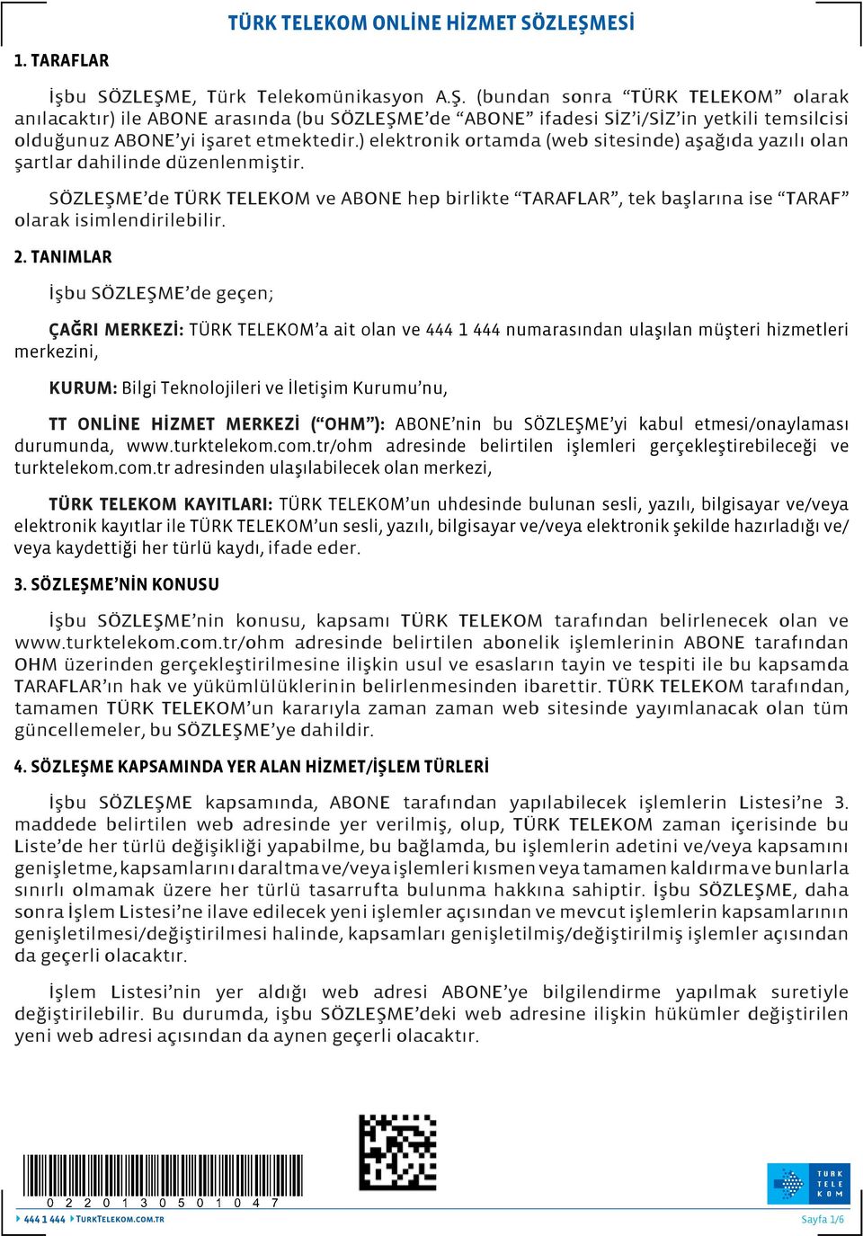 2. TANIMLAR İşbu SÖZLEŞME de geçen; ÇAĞRI MERKEZİ: TÜRK TELEKOM a ait olan ve numarasından ulaşılan müşteri hizmetleri merkezini, KURUM: Bilgi Teknolojileri ve İletişim Kurumu nu, TT ONLİNE HİZMET