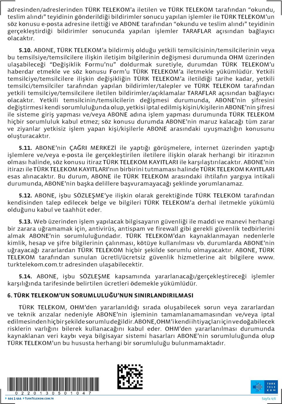 ABONE, TÜRK TELEKOM a bildirmiş olduğu yetkili temsilcisinin/temsilcilerinin veya bu temsilsiye/temsilcilere ilişkin iletişim bilgilerinin değişmesi durumunda OHM üzerinden ulaşabileceği Değişiklik