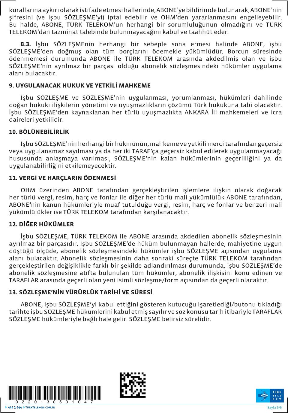 İşbu SÖZLEŞMEnin herhangi bir sebeple sona ermesi halinde ABONE, işbu SÖZLEŞME den doğmuş olan tüm borçlarını ödemekle yükümlüdür.