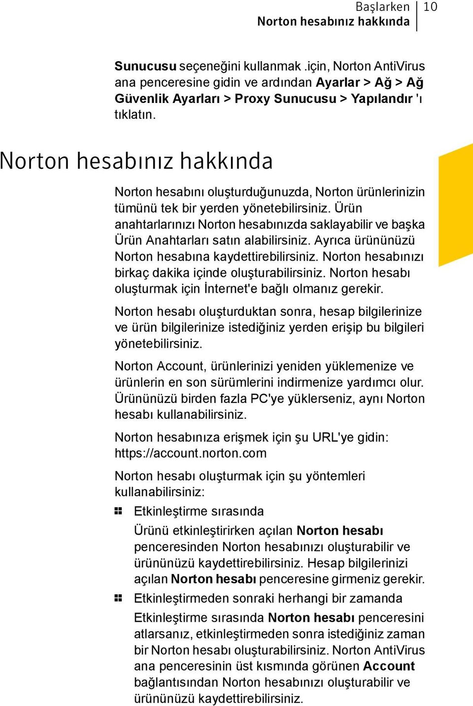 Norton hesabınız hakkında Norton hesabını oluşturduğunuzda, Norton ürünlerinizin tümünü tek bir yerden yönetebilirsiniz.
