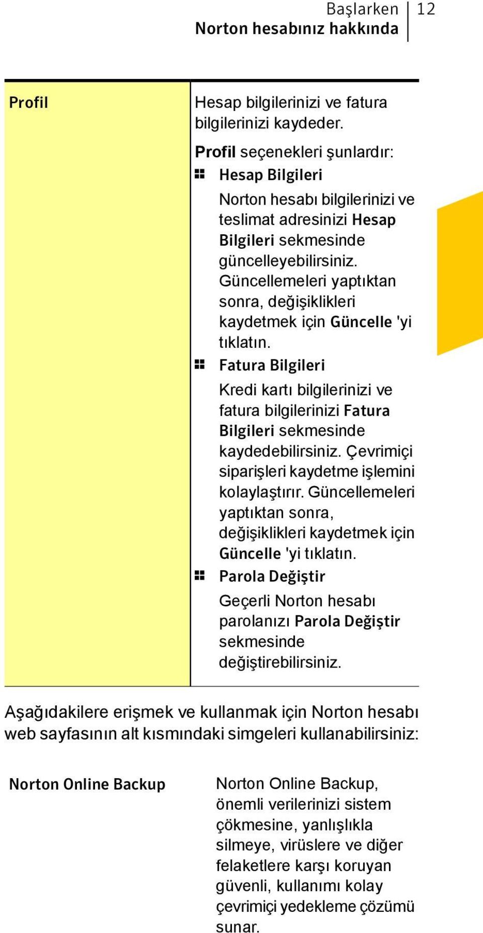 Güncellemeleri yaptıktan sonra, değişiklikleri kaydetmek için Güncelle 'yi tıklatın. 1 Fatura Bilgileri Kredi kartı bilgilerinizi ve fatura bilgilerinizi Fatura Bilgileri sekmesinde kaydedebilirsiniz.