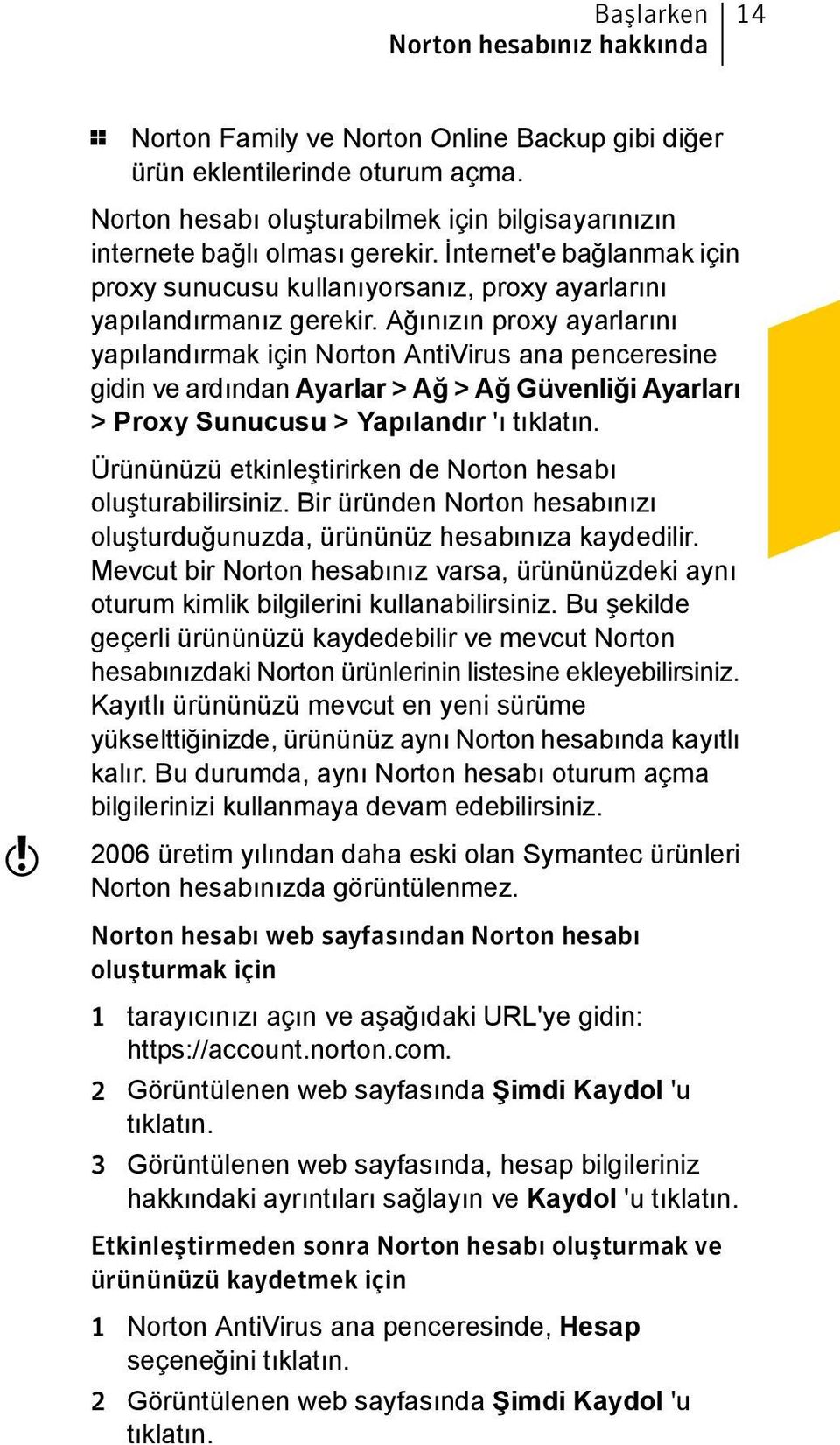 Ağınızın proxy ayarlarını yapılandırmak için Norton AntiVirus ana penceresine gidin ve ardından Ayarlar > Ağ > Ağ Güvenliği Ayarları > Proxy Sunucusu > Yapılandır 'ı tıklatın.