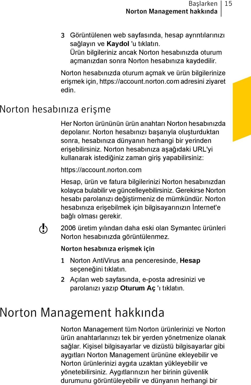 com adresini ziyaret edin. Her Norton ürününün ürün anahtarı Norton hesabınızda depolanır. Norton hesabınızı başarıyla oluşturduktan sonra, hesabınıza dünyanın herhangi bir yerinden erişebilirsiniz.