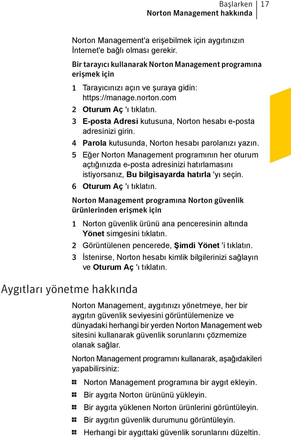 3 E-posta Adresi kutusuna, Norton hesabı e-posta adresinizi girin. 4 Parola kutusunda, Norton hesabı parolanızı yazın.