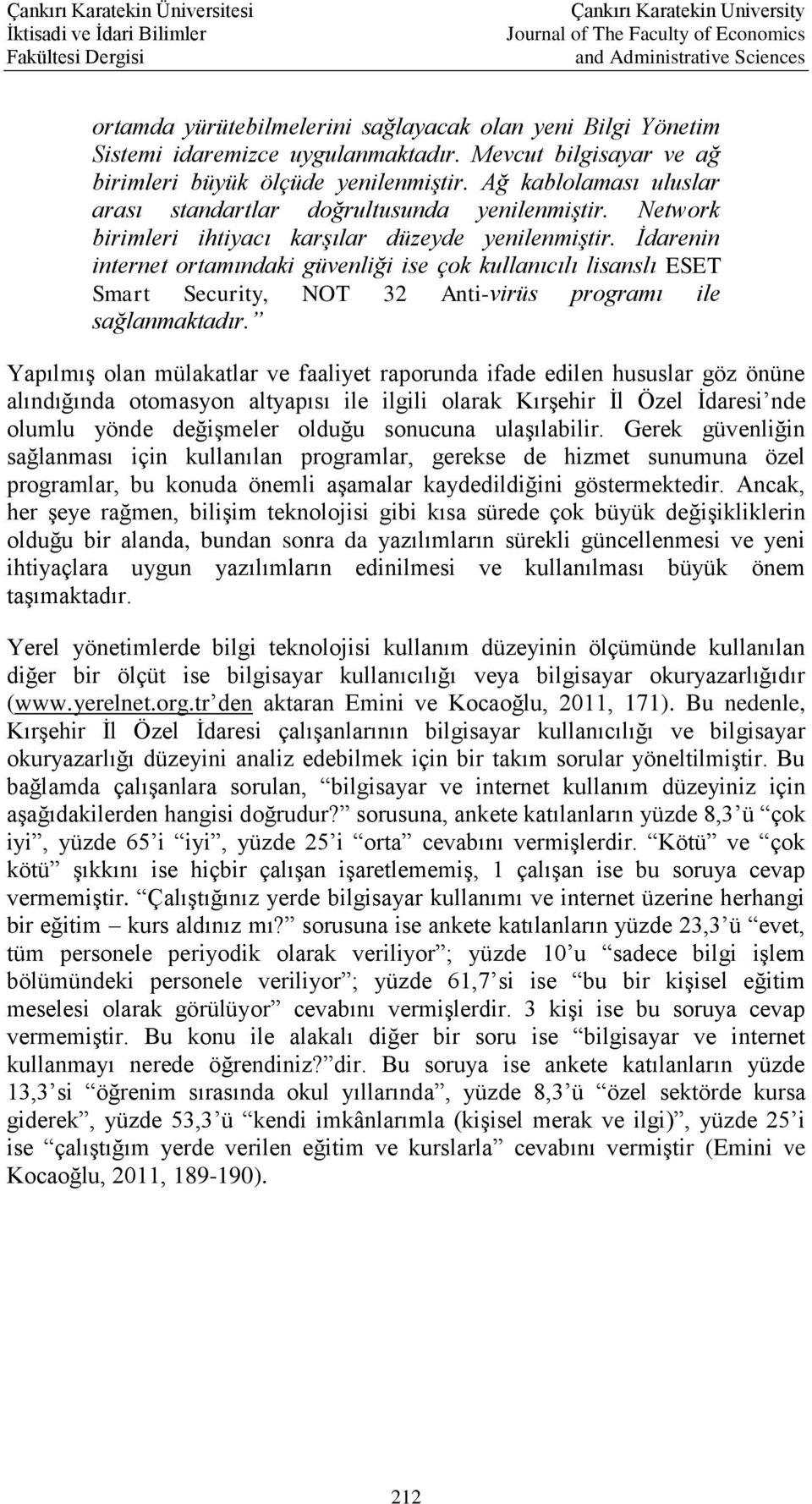 İdarenin internet ortamındaki güvenliği ise çok kullanıcılı lisanslı ESET Smart Security, NOT 32 Anti-virüs programı ile sağlanmaktadır.