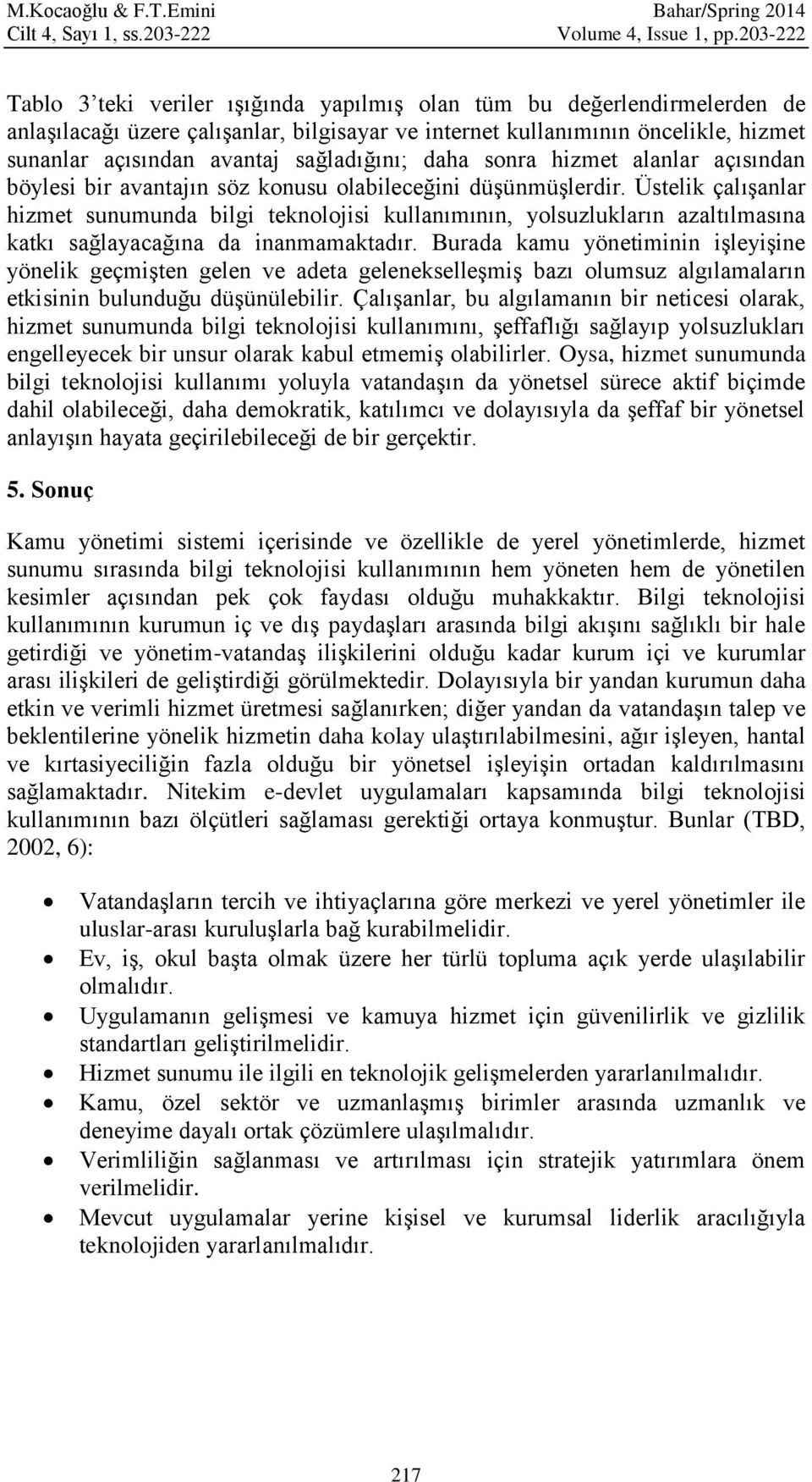 sağladığını; daha sonra hizmet alanlar açısından böylesi bir avantajın söz konusu olabileceğini düşünmüşlerdir.