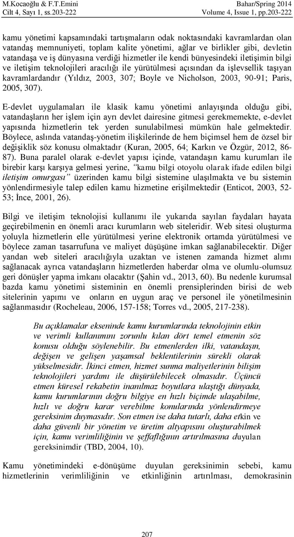 hizmetler ile kendi bünyesindeki iletişimin bilgi ve iletişim teknolojileri aracılığı ile yürütülmesi açısından da işlevsellik taşıyan kavramlardandır (Yıldız, 2003, 307; Boyle ve Nicholson, 2003,