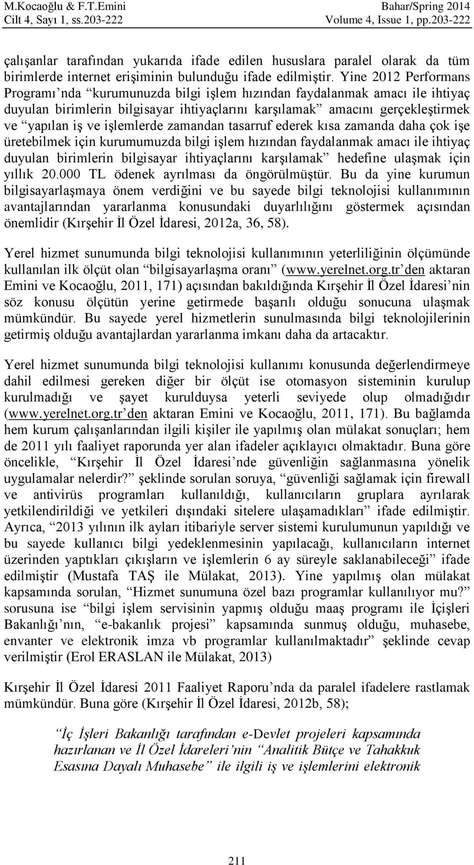 Yine 2012 Performans Programı nda kurumunuzda bilgi işlem hızından faydalanmak amacı ile ihtiyaç duyulan birimlerin bilgisayar ihtiyaçlarını karşılamak amacını gerçekleştirmek ve yapılan iş ve