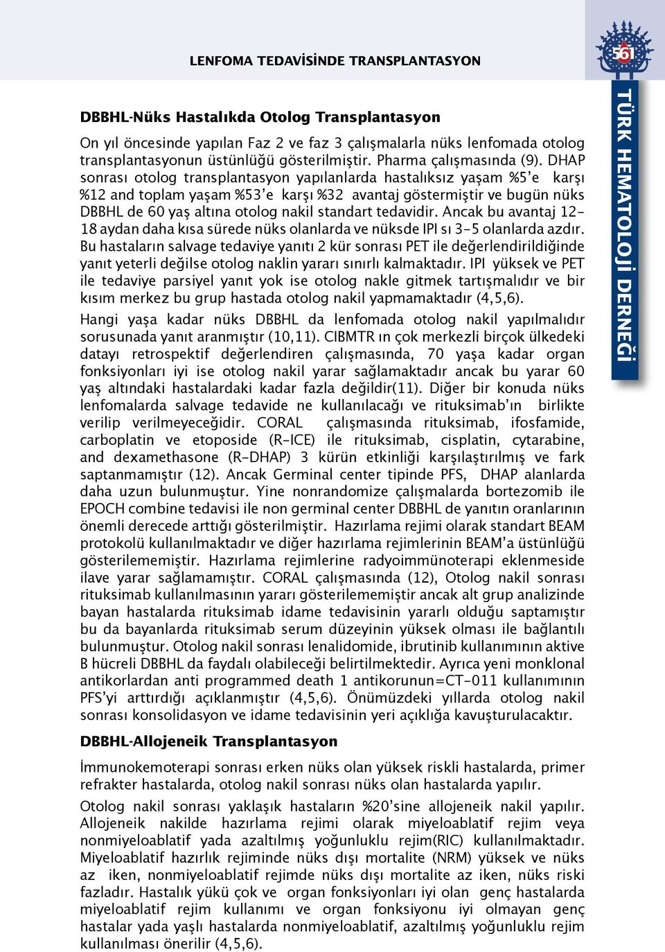 DHAP sonrası otolog transplantasyon yapılanlarda hastalıksız yaşam %5 e karşı %12 and toplam yaşam %53 e karşı %32 avantaj göstermiştir ve bugün nüks DBBHL de 60 yaş altına otolog nakil standart