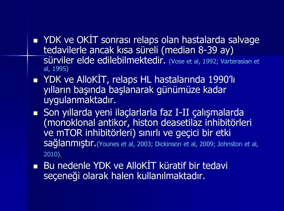 Son yıllarda yeni ilaçlarlarla faz I-II çalışmalarda (monoklonal antikor, histon deasetilaz inhibitörleri ve mtor inhibitörleri) sınırlı ve geçici bir