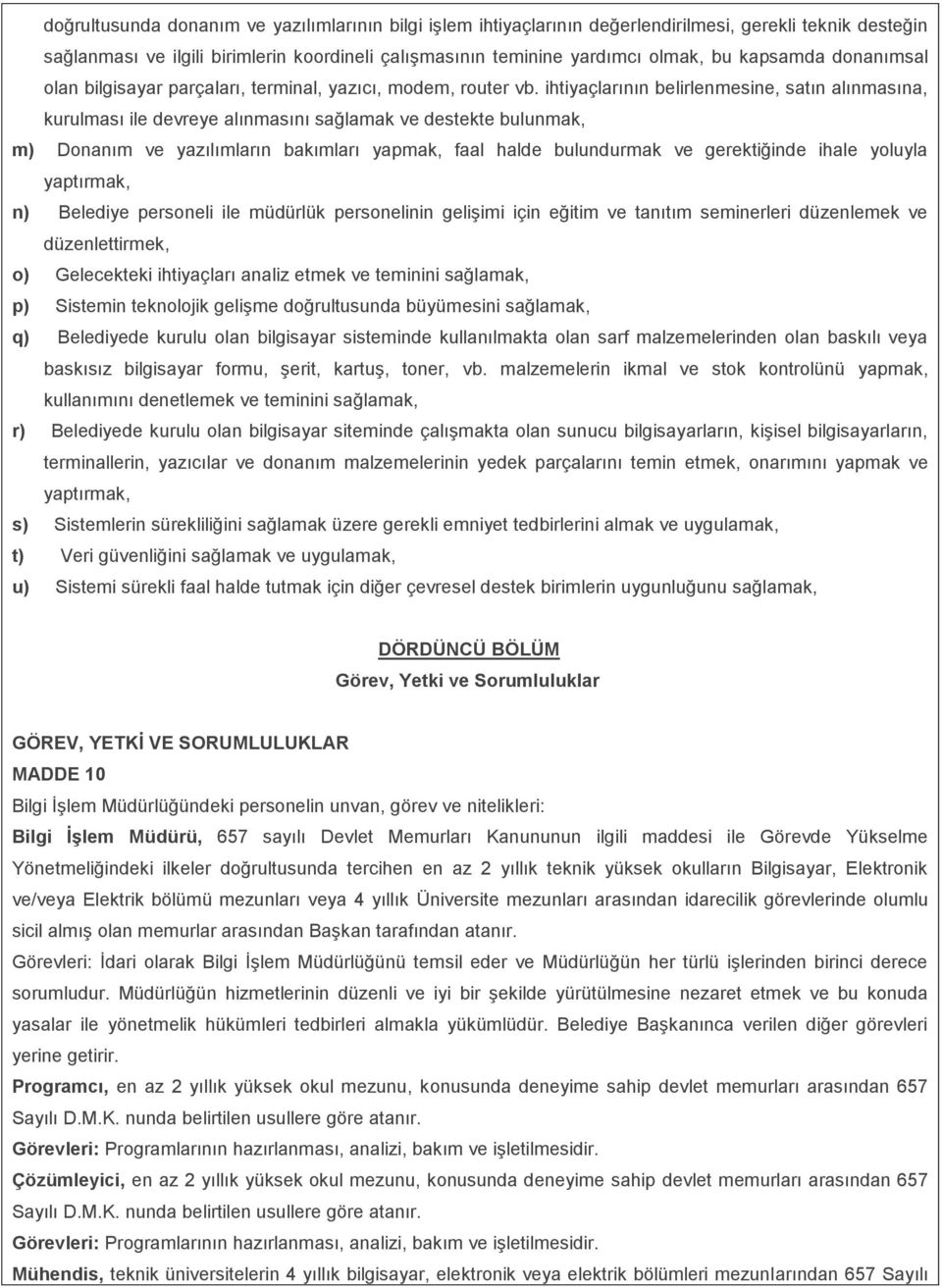 ihtiyaçlarının belirlenmesine, satın alınmasına, kurulması ile devreye alınmasını sağlamak ve destekte bulunmak, m) Donanım ve yazılımların bakımları yapmak, faal halde bulundurmak ve gerektiğinde