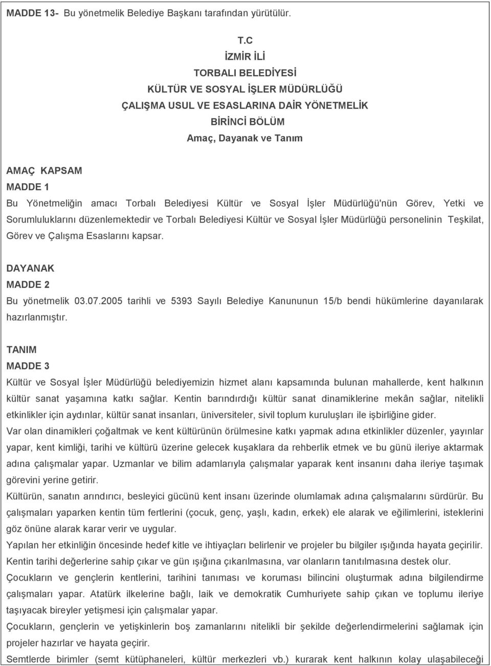 Belediyesi Kültür ve Sosyal İşler Müdürlüğü'nün Görev, Yetki ve Sorumluluklarını düzenlemektedir ve Torbalı Belediyesi Kültür ve Sosyal İşler Müdürlüğü personelinin Teşkilat, Görev ve Çalışma