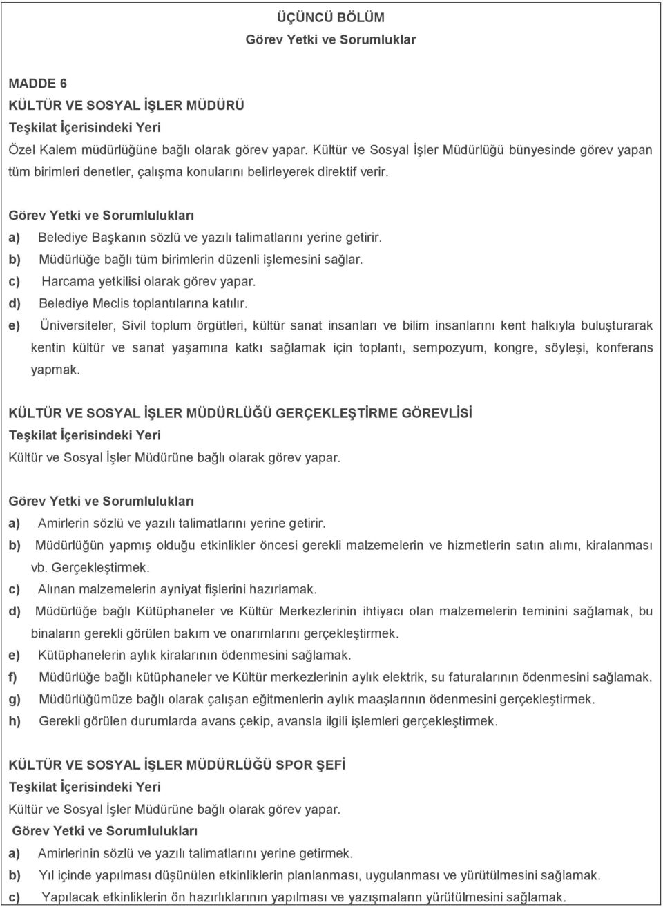 Görev Yetki ve Sorumlulukları a) Belediye Başkanın sözlü ve yazılı talimatlarını yerine getirir. b) Müdürlüğe bağlı tüm birimlerin düzenli işlemesini sağlar. c) Harcama yetkilisi olarak görev yapar.