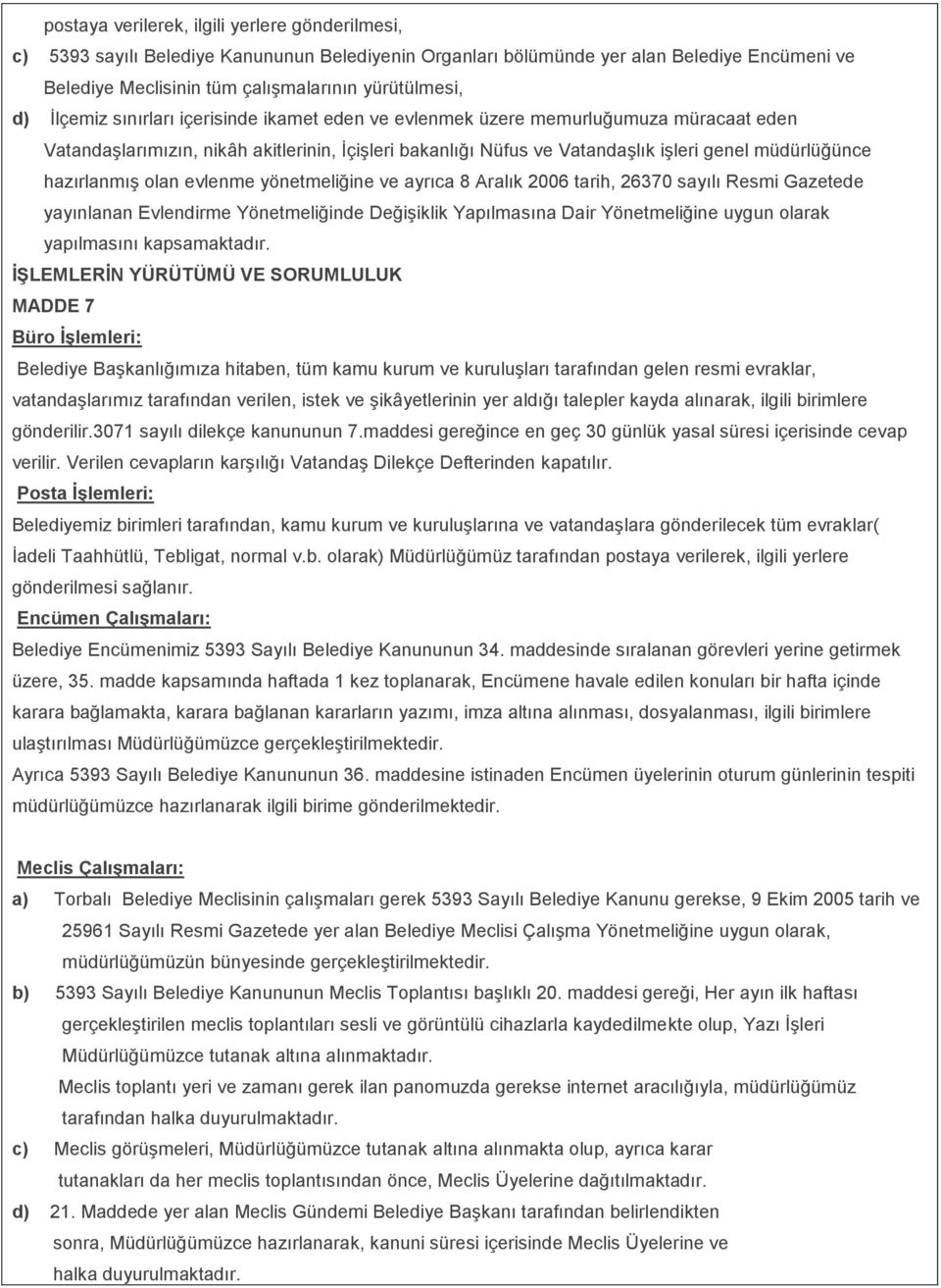 hazırlanmış olan evlenme yönetmeliğine ve ayrıca 8 Aralık 2006 tarih, 26370 sayılı Resmi Gazetede yayınlanan Evlendirme Yönetmeliğinde Değişiklik Yapılmasına Dair Yönetmeliğine uygun olarak