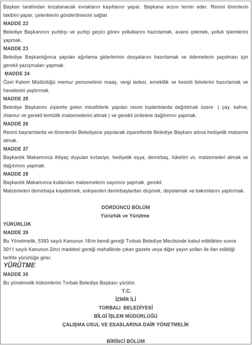 MADDE 23 Belediye Başkanlığınca yapılan ağırlama giderlerinin dosyalarını hazırlamak ve ödemelerin yapılması için gerekli yazışmaları yapmak.