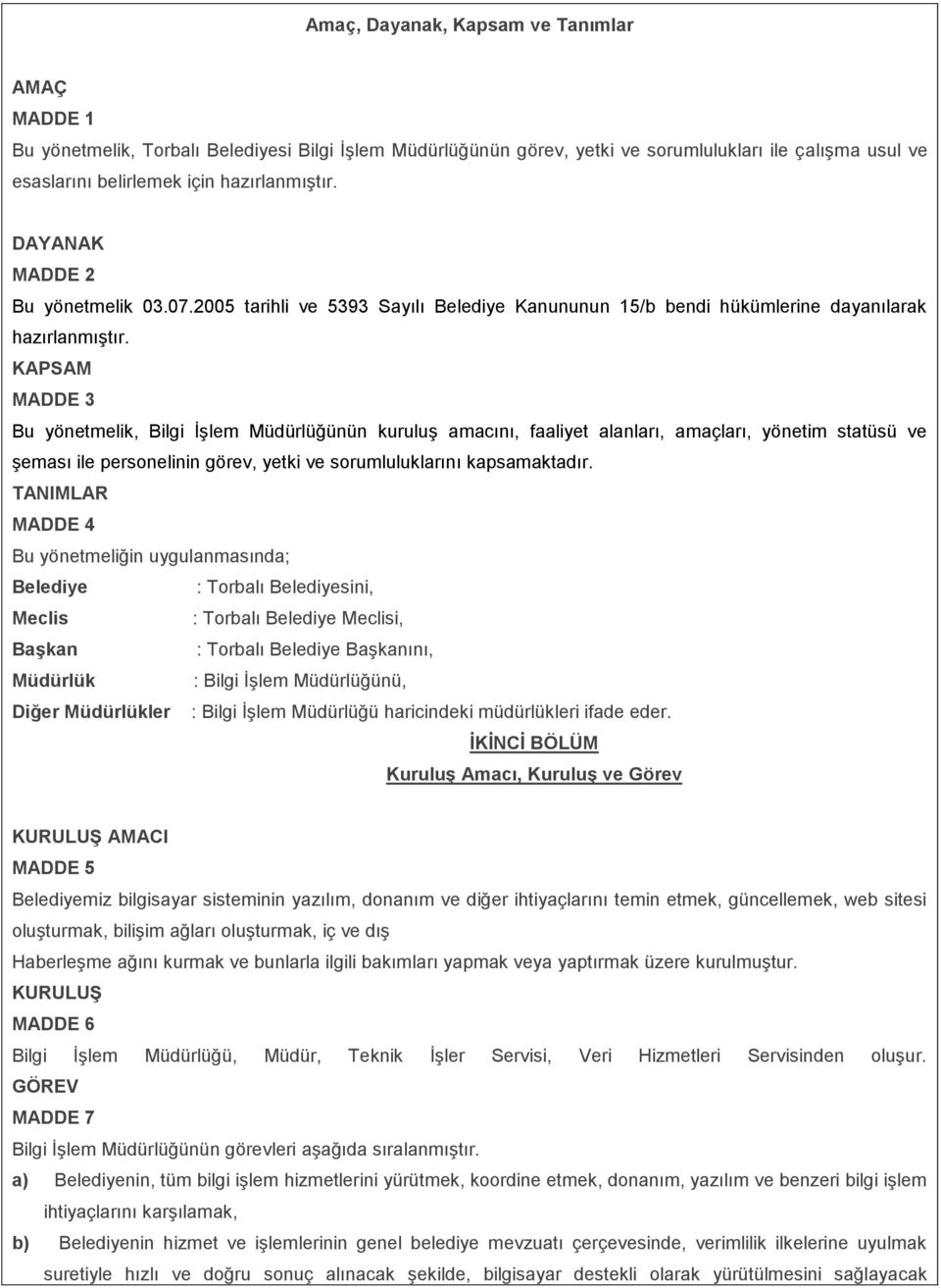 KAPSAM MADDE 3 Bu yönetmelik, Bilgi İşlem Müdürlüğünün kuruluş amacını, faaliyet alanları, amaçları, yönetim statüsü ve şeması ile personelinin görev, yetki ve sorumluluklarını kapsamaktadır.