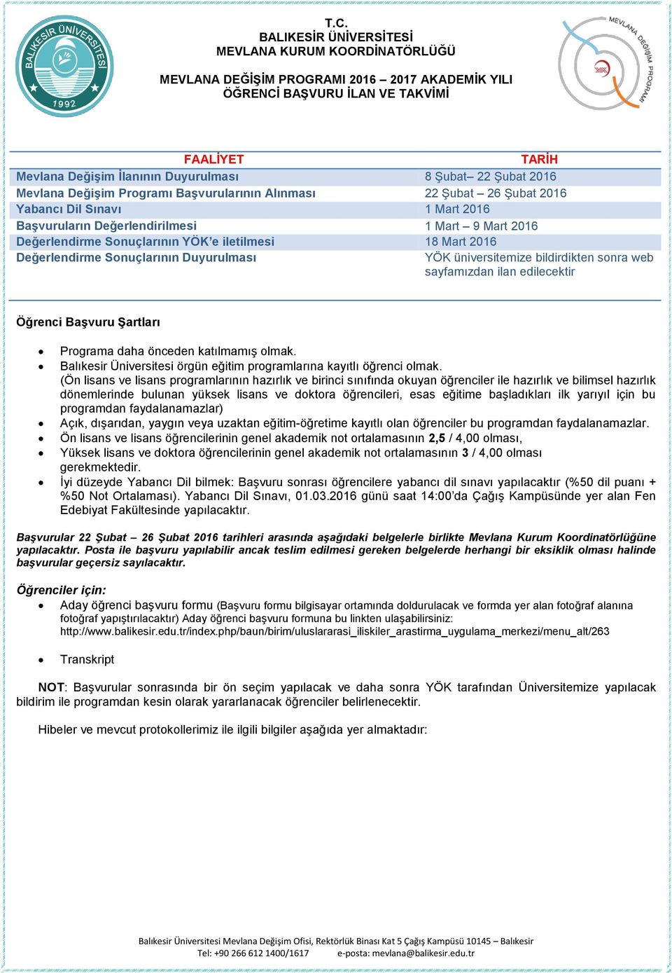 iletilmesi 18 Mart 2016 Değerlendirme Sonuçlarının Duyurulması YÖK üniversitemize bildirdikten sonra web sayfamızdan ilan edilecektir Öğrenci Başvuru Şartları Programa daha önceden katılmamış olmak.