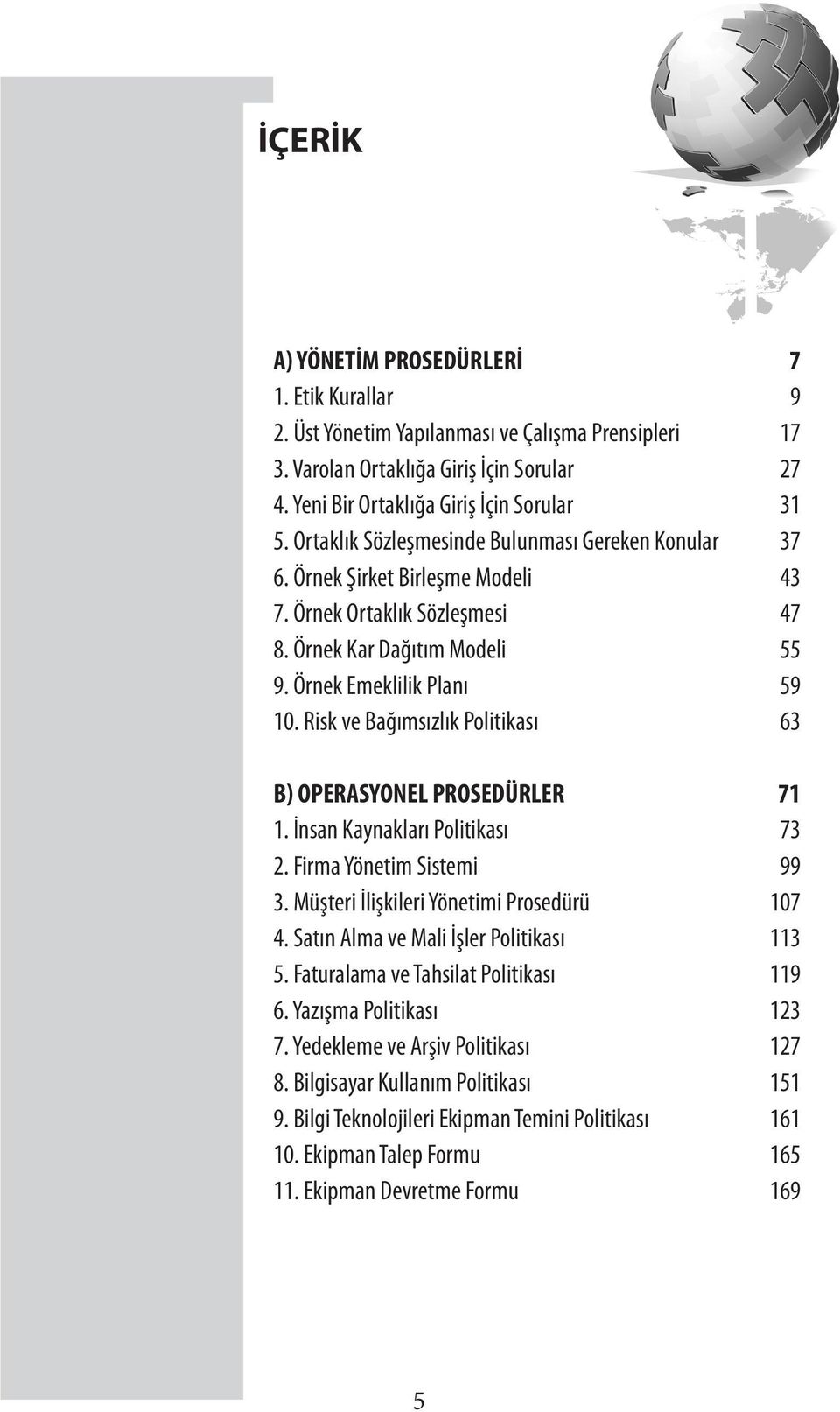 Risk ve Bağımsızlık Politikası 63 B) OPERASYONEL PROSEDÜRLER 71 1. İnsan Kaynakları Politikası 73 2. Firma Yönetim Sistemi 99 3. Müşteri İlişkileri Yönetimi Prosedürü 107 4.