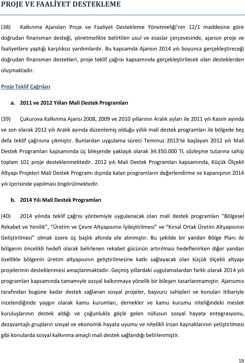 Bu kapsamda Ajansın 2014 yılı boyunca gerçekleştireceği doğrudan finansman destekleri, proje teklif çağrısı kapsamında gerçekleştirilecek olan desteklerden oluşmaktadır. Proje Teklif Çağrıları a.