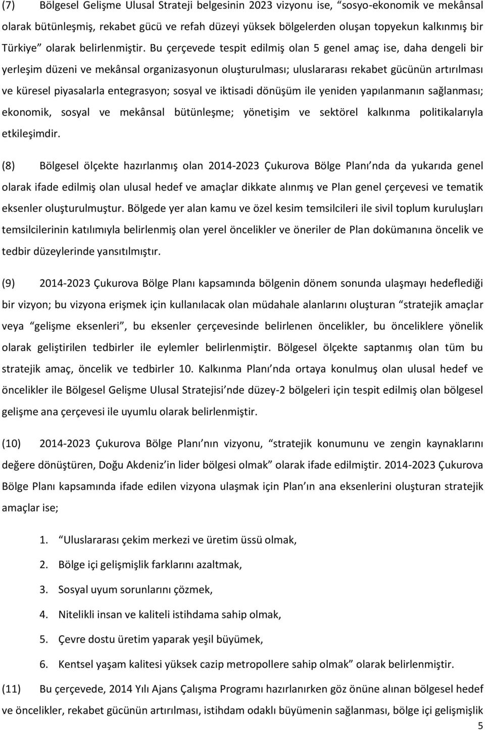 Bu çerçevede tespit edilmiş olan 5 genel amaç ise, daha dengeli bir yerleşim düzeni ve mekânsal organizasyonun oluşturulması; uluslararası rekabet gücünün artırılması ve küresel piyasalarla