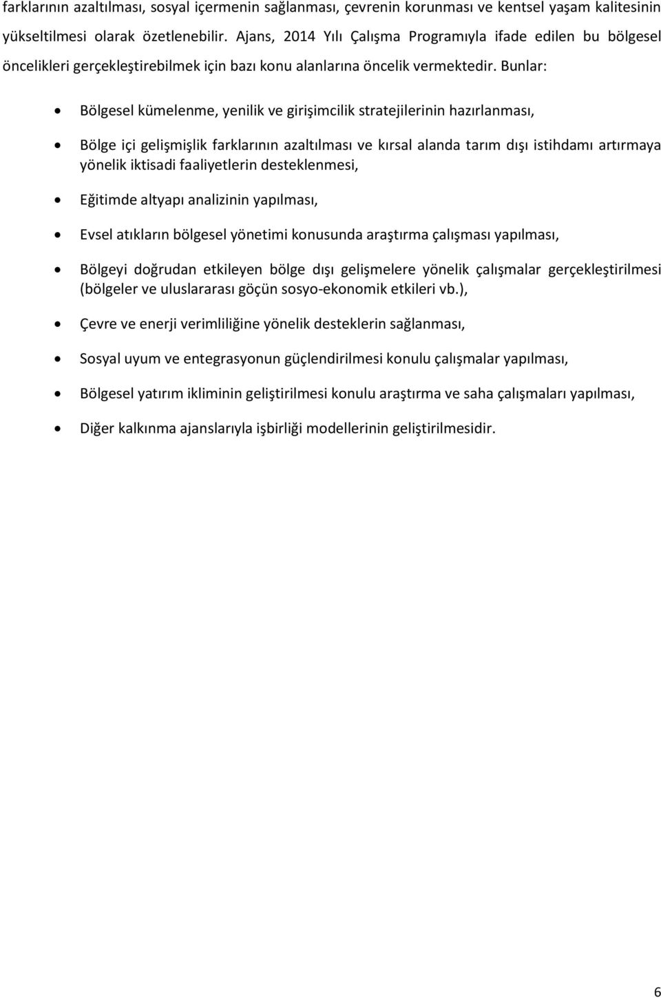 Bunlar: Bölgesel kümelenme, yenilik ve girişimcilik stratejilerinin hazırlanması, Bölge içi gelişmişlik farklarının azaltılması ve kırsal alanda tarım dışı istihdamı artırmaya yönelik iktisadi