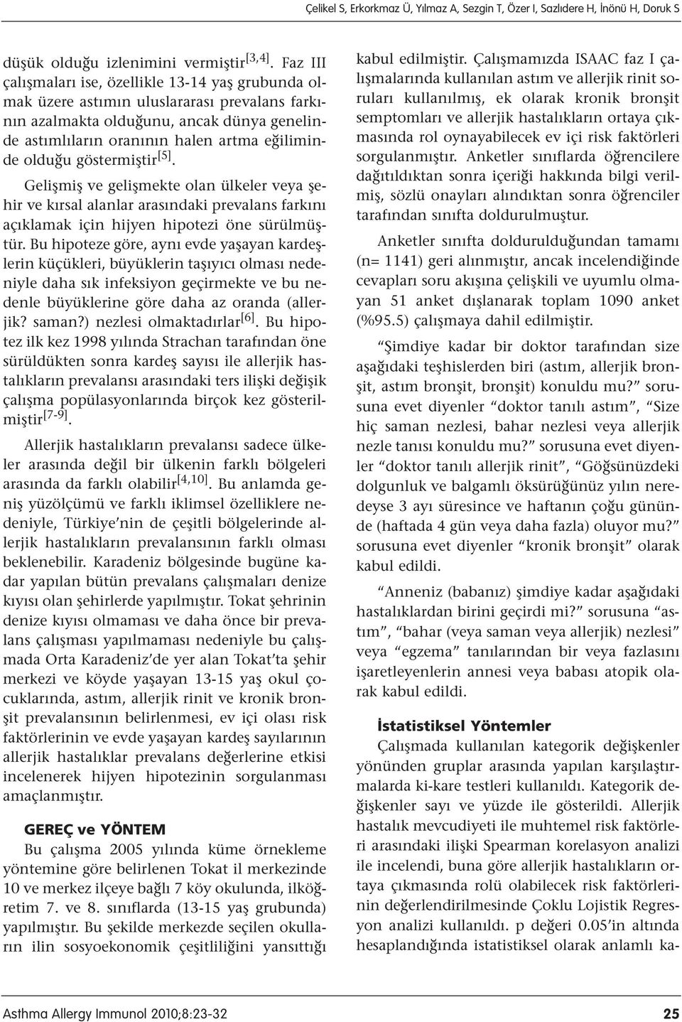 göstermiştir [5]. Gelişmiş ve gelişmekte olan ülkeler veya şehir ve kırsal alanlar arasındaki prevalans farkını açıklamak için hijyen hipotezi öne sürülmüştür.