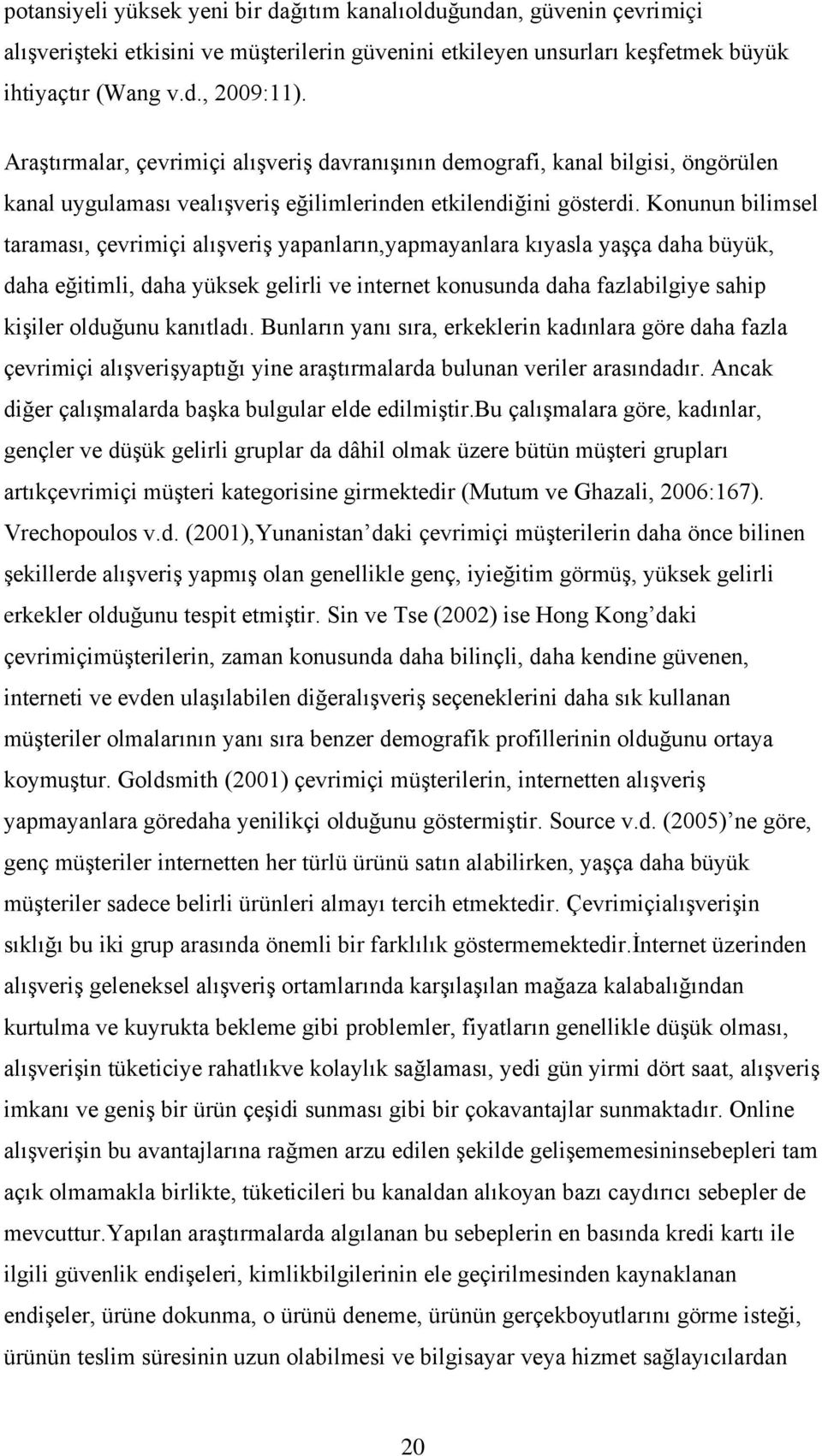 Konunun bilimsel taraması, çevrimiçi alışveriş yapanların,yapmayanlara kıyasla yaşça daha büyük, daha eğitimli, daha yüksek gelirli ve internet konusunda daha fazlabilgiye sahip kişiler olduğunu