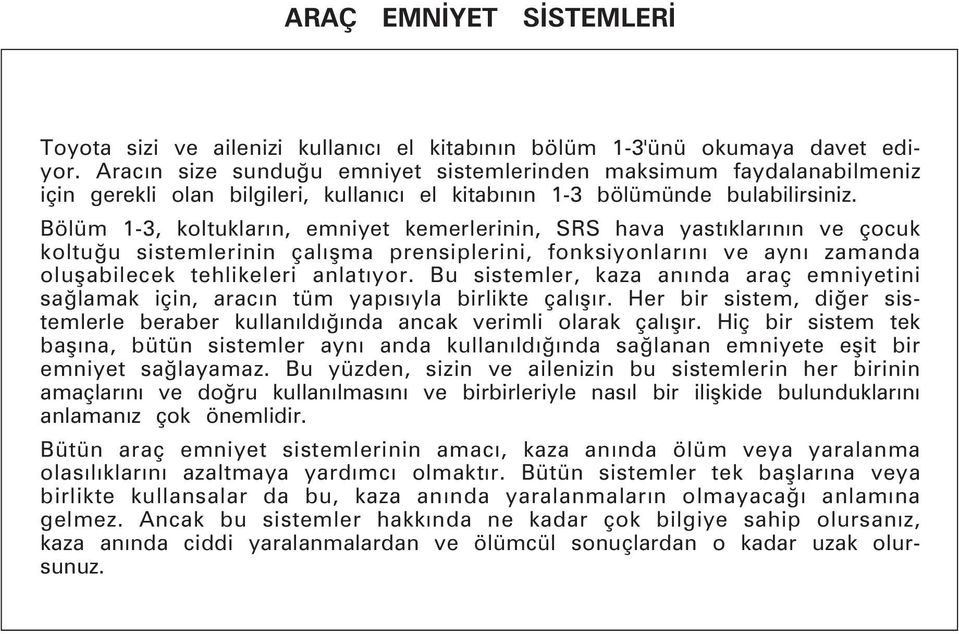 Bölüm 1-3, koltuklarýn, emniyet kemerlerinin, SRS hava yastýklarýnýn ve çocuk koltuðu sistemlerinin çalýþma prensiplerini, fonksiyonlarýný ve ayný zamanda oluþabilecek tehlikeleri anlatýyor.