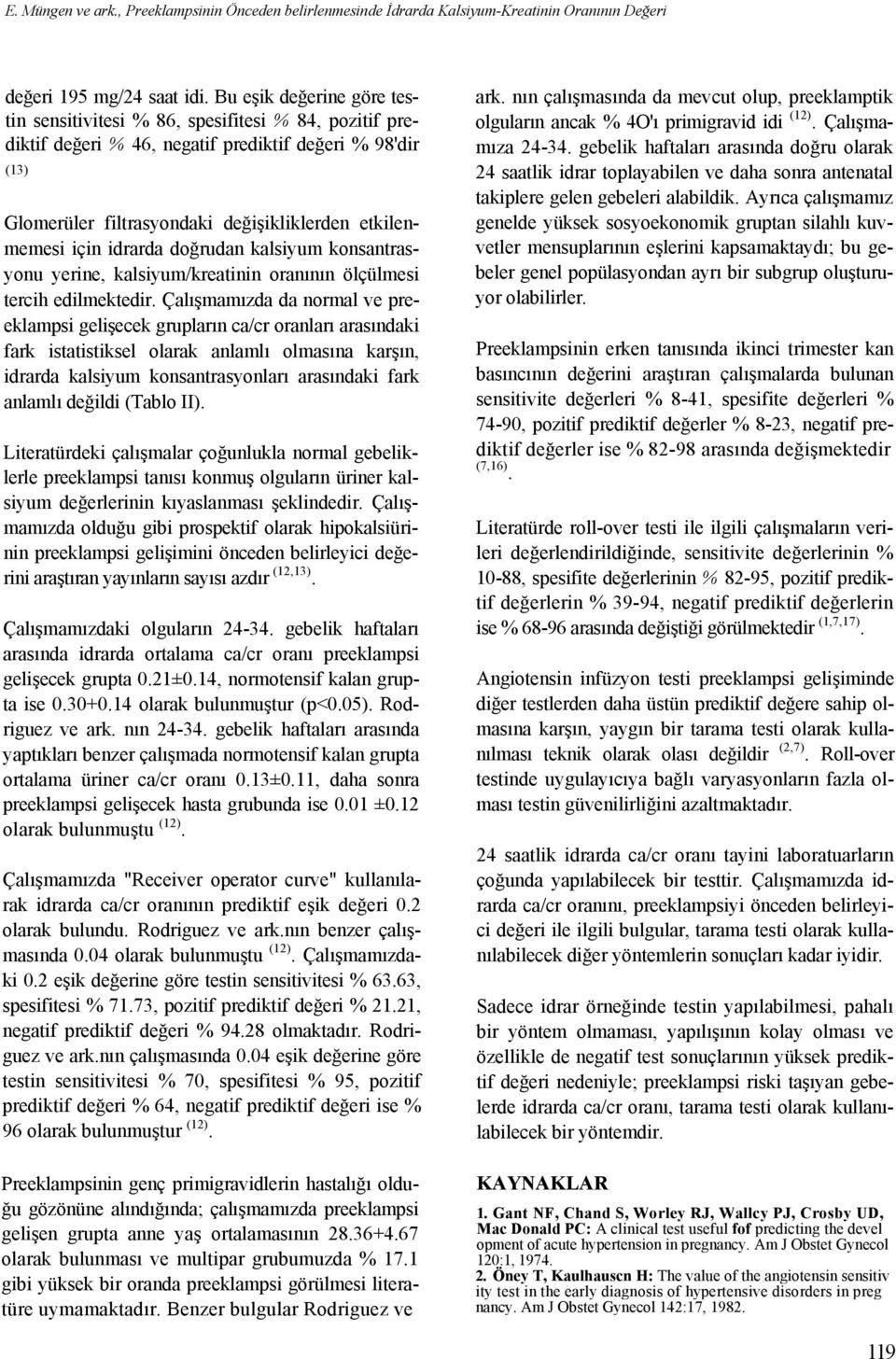 idrarda doğrudan kalsiyum konsantrasyonu yerine, kalsiyum/kreatinin oranının ölçülmesi tercih edilmektedir.