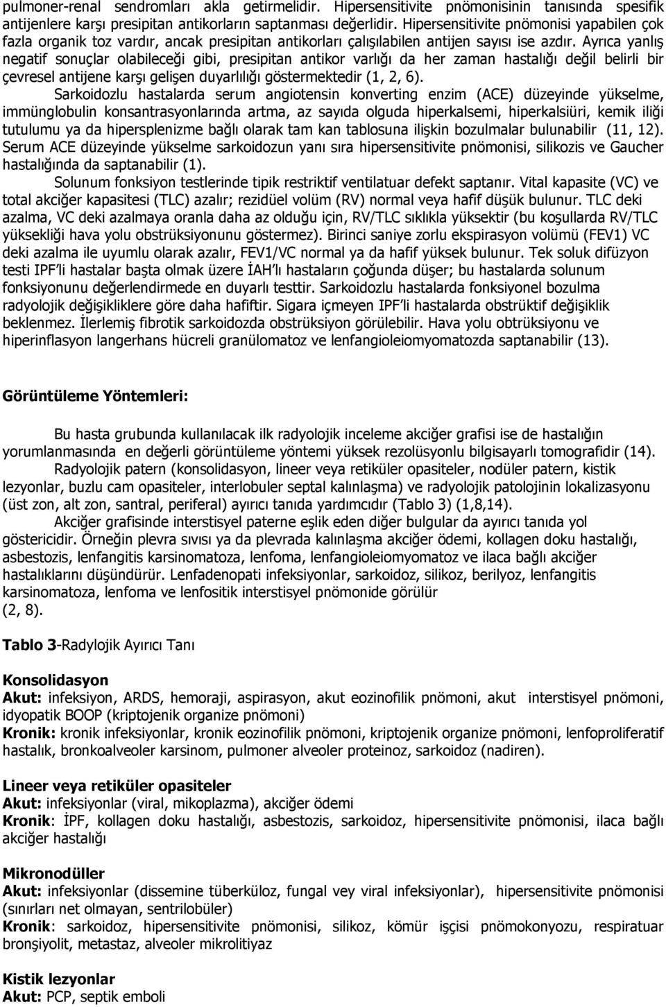 Ayrıca yanlış negatif sonuçlar olabileceği gibi, presipitan antikor varlığı da her zaman hastalığı değil belirli bir çevresel antijene karşı gelişen duyarlılığı göstermektedir (1, 2, 6).