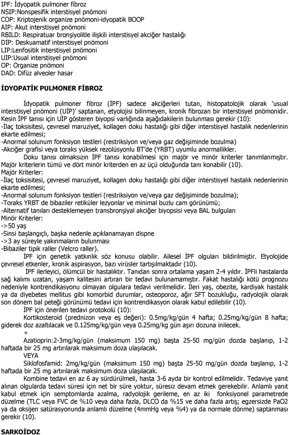 PULMONER FİBROZ İdyopatik pulmoner fibroz (İPF) sadece akciğerleri tutan, histopatolojik olarak usual interstisyel pnömoni (UİP) saptanan, etyolojisi bilinmeyen, kronik fibrozan bir interstisyel