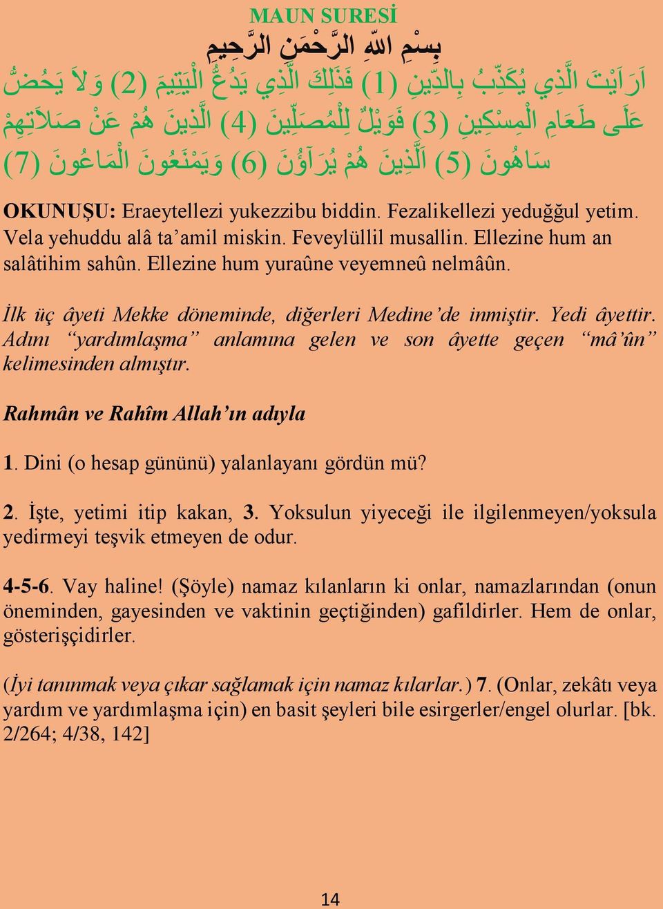 Feveylüllil musallin. Ellezine hum an salâtihim sahûn. Ellezine hum yuraûne veyemneû nelmâûn. İlk üç âyeti Mekke döneminde, diğerleri Medine de inmiştir. Yedi âyettir.