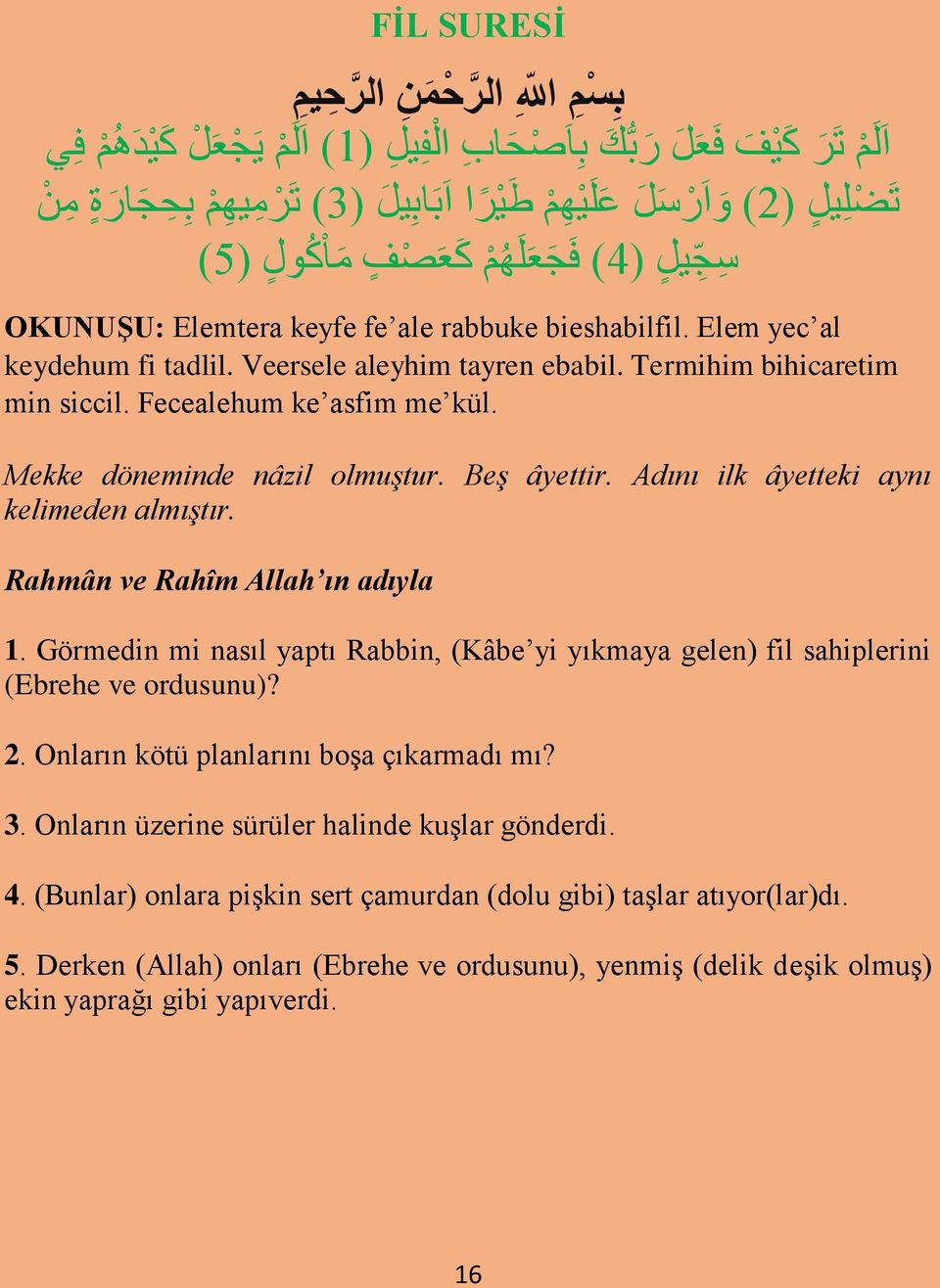 Fecealehum ke asfim me kül. Mekke döneminde nâzil olmuştur. Beş âyettir. Adını ilk âyetteki aynı kelimeden almıştır. Rahmân ve Rahîm Allah ın adıyla 1.